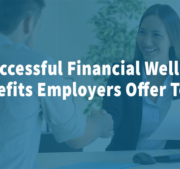 3 Successful Financial Wellness Benefits Employers Offer Today