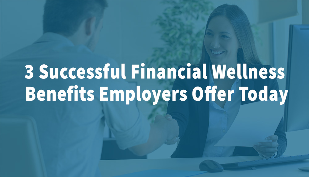 3 Successful Financial Wellness Benefits Employers Offer Today