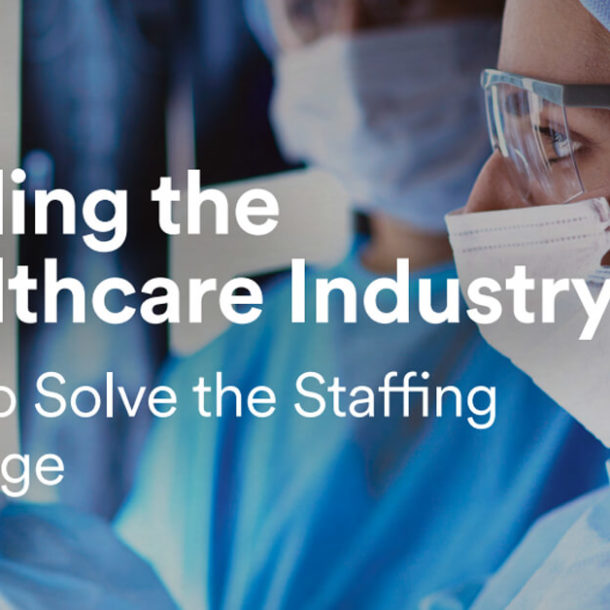 Healing the Healthcare Industry How to Solve the Staffing Shortage